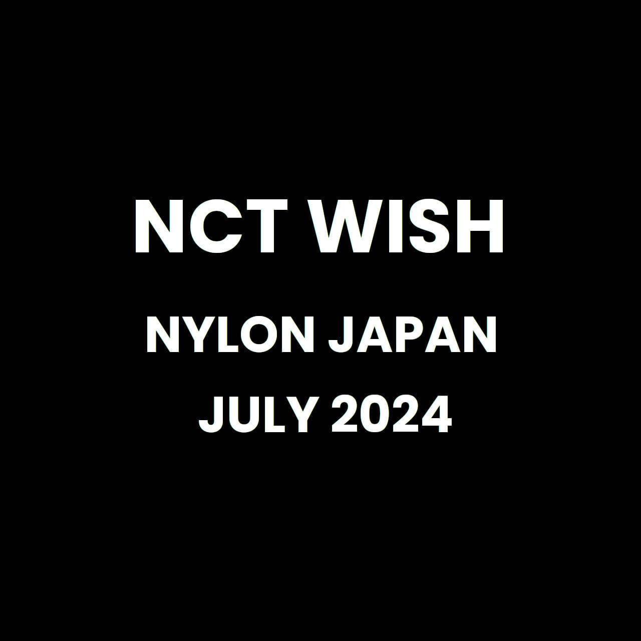 NCT WISH - NYLON JAPAN (JULY 2024) Nolae